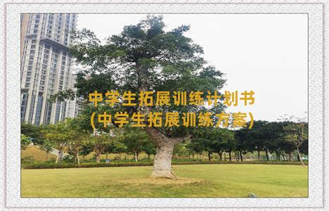 中学生拓展训练计划书(中学生拓展训练方案)